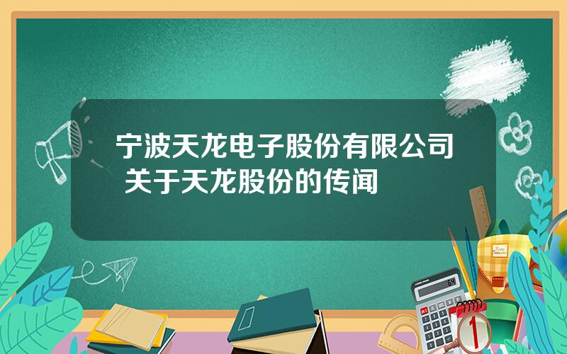 宁波天龙电子股份有限公司 关于天龙股份的传闻